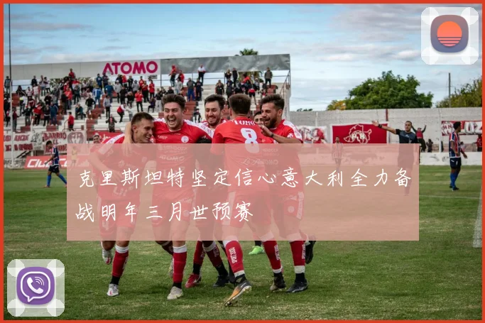 克里斯坦特坚定信心意大利全力备战明年三月世预赛