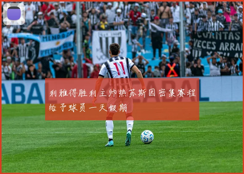 利雅得胜利主帅热苏斯因密集赛程给予球员一天假期