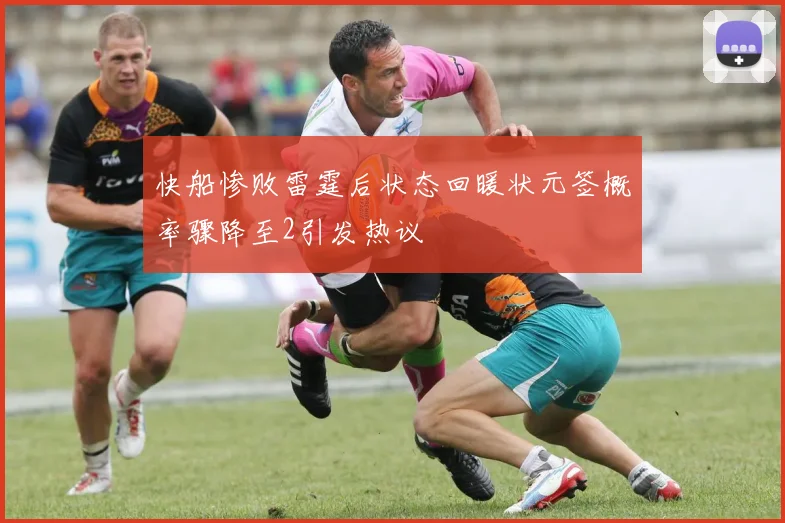 快船惨败雷霆后状态回暖状元签概率骤降至2引发热议